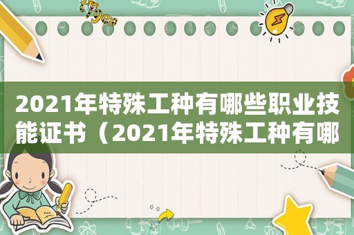2021年特殊工種有哪些職業技能證書（2021年特殊工種有哪些職業）