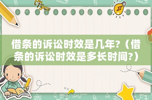 借條的訴訟時(shí)效是幾年?（借條的訴訟時(shí)效是多長時(shí)間?）
