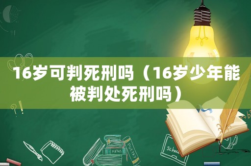 16歲可判死刑嗎（16歲少年能被判處死刑嗎）