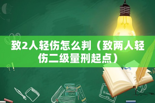 致2人輕傷怎么判（致兩人輕傷二級量刑起點）