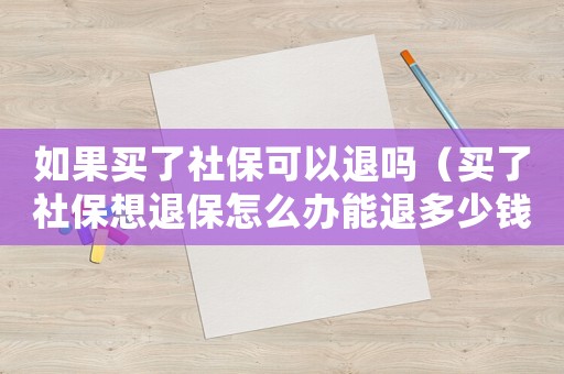 如果買了社保可以退嗎（買了社保想退保怎么辦能退多少錢）