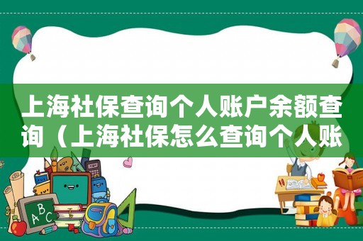 上海社保查詢個人賬戶余額查詢（上海社保怎么查詢個人賬戶余額）