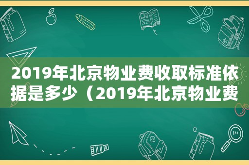 2019年北京物業費收取標準依據是多少（2019年北京物業費收取標準依據）