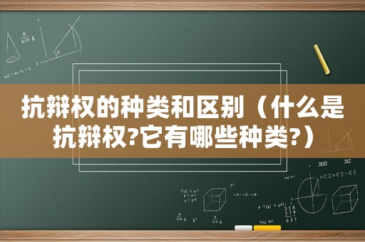 抗辯權的種類和區別（什么是抗辯權?它有哪些種類?）