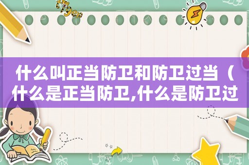 什么叫正當防衛和防衛過當（什么是正當防衛,什么是防衛過當）