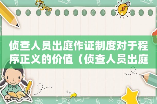 偵查人員出庭作證制度對于程序正義的價值（偵查人員出庭作證實(shí)施規(guī)則(試行)）