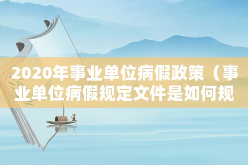 2020年事業單位病假政策（事業單位病假規定文件是如何規定的呢）
