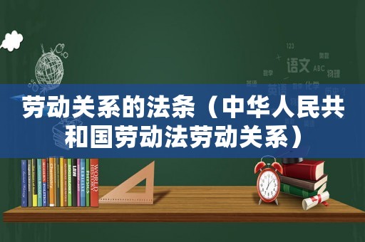 勞動關系的法條（中華人民共和國勞動法勞動關系）