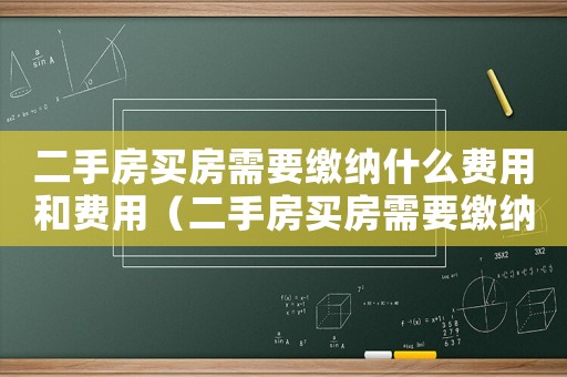 二手房買房需要繳納什么費用和費用（二手房買房需要繳納什么費用）
