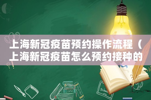 上海新冠疫苗預(yù)約操作流程（上海新冠疫苗怎么預(yù)約接種的）