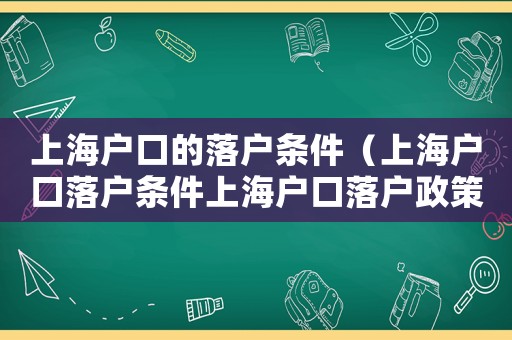上海戶口的落戶條件（上海戶口落戶條件上海戶口落戶政策）