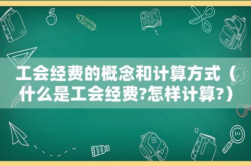 工會經費的概念和計算方式（什么是工會經費?怎樣計算?）