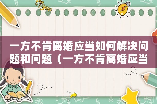 一方不肯離婚應當如何解決問題和問題（一方不肯離婚應當如何解決問題）