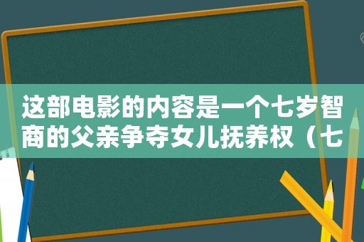 這部電影的內容是一個七歲智商的父親爭奪女兒撫養權（七歲孩子幫父親爭撫養權電影）