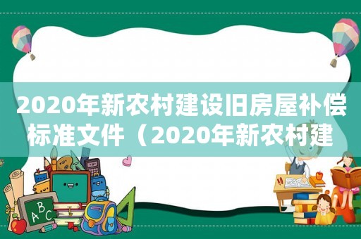 2020年新農(nóng)村建設(shè)舊房屋補(bǔ)償標(biāo)準(zhǔn)文件（2020年新農(nóng)村建設(shè)舊房屋補(bǔ)償）
