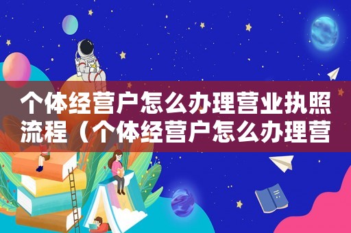 個體經(jīng)營戶怎么辦理營業(yè)執(zhí)照流程（個體經(jīng)營戶怎么辦理營業(yè)執(zhí)照）