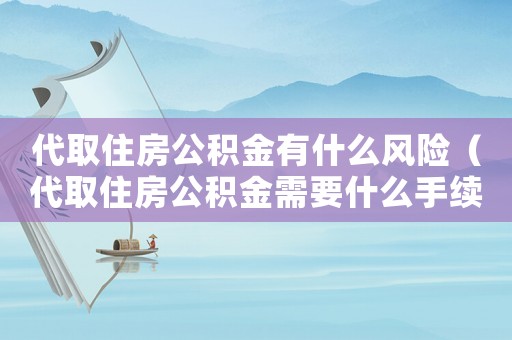 代取住房公積金有什么風(fēng)險(xiǎn)（代取住房公積金需要什么手續(xù)）
