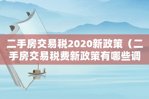 二手房交易稅2020新政策（二手房交易稅費新政策有哪些調整方案）
