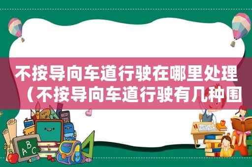 不按導向車道行駛在哪里處理（不按導向車道行駛有幾種圍法）