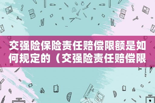 交強險保險責任賠償限額是如何規定的（交強險責任賠償限額是多少錢）