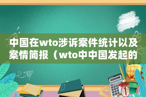 中國在wto涉訴案件統計以及案情簡報（wto中中國發起的訴訟案總結）