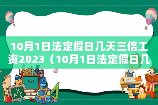 10月1日法定假日幾天三倍工資2023（10月1日法定假日幾天2023）