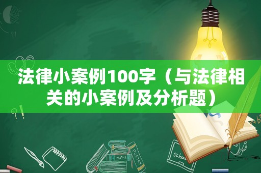 法律小案例100字（與法律相關的小案例及分析題）