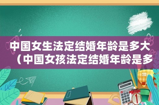 中國女生法定結婚年齡是多大（中國女孩法定結婚年齡是多大的）