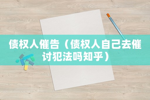 債權(quán)人催告（債權(quán)人自己去催討犯法嗎知乎）