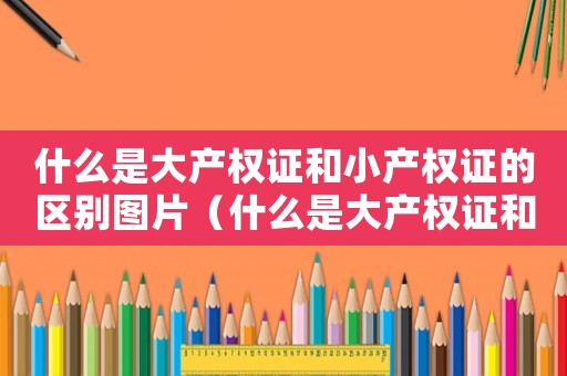 什么是大產權證和小產權證的區別圖片（什么是大產權證和小產權證的區別）