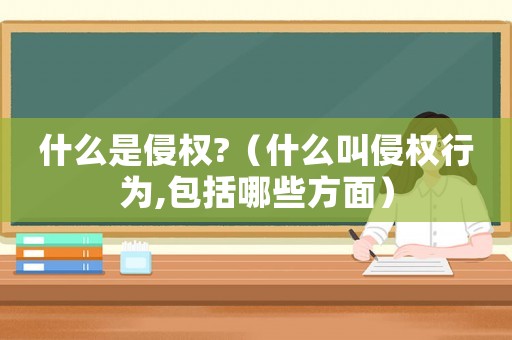 什么是侵權(quán)?（什么叫侵權(quán)行為,包括哪些方面）