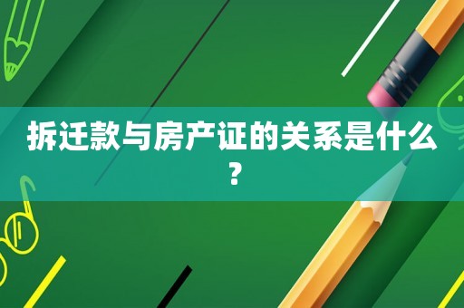 拆遷款與房產證的關系是什么？