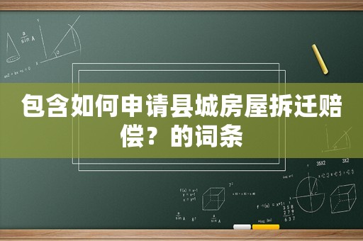 包含如何申請縣城房屋拆遷賠償？的詞條