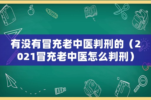 有沒有冒充老中醫判刑的（2021冒充老中醫怎么判刑）
