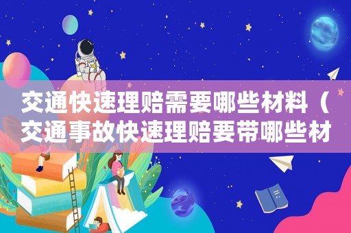交通快速理賠需要哪些材料（交通事故快速理賠要帶哪些材料）