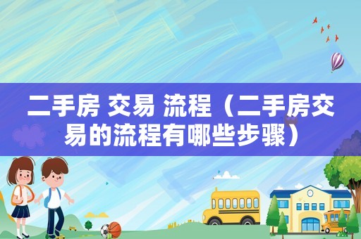 二手房 交易 流程（二手房交易的流程有哪些步驟）