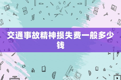 交通事故精神損失費一般多少錢