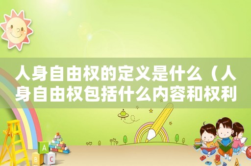 人身自由權(quán)的定義是什么（人身自由權(quán)包括什么內(nèi)容和權(quán)利）