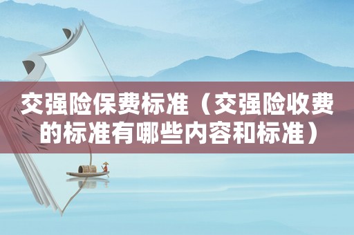 交強險保費標準（交強險收費的標準有哪些內容和標準）