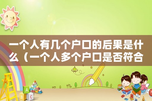 一個人有幾個戶口的后果是什么（一個人多個戶口是否符合法律規定呢）
