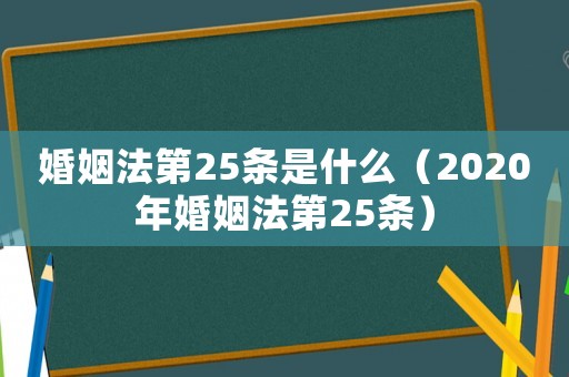 婚姻法第25條是什么（2020年婚姻法第25條）