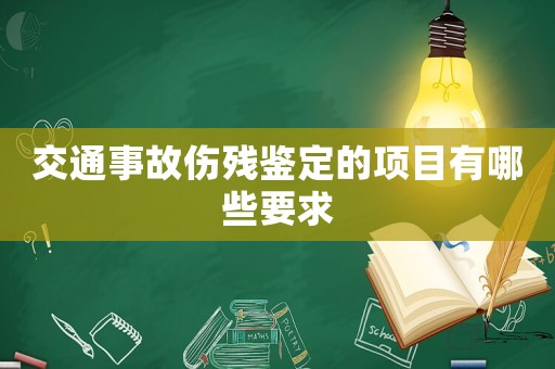 交通事故傷殘鑒定的項目有哪些要求