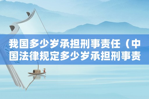我國多少歲承擔刑事責任（中國法律規定多少歲承擔刑事責任）