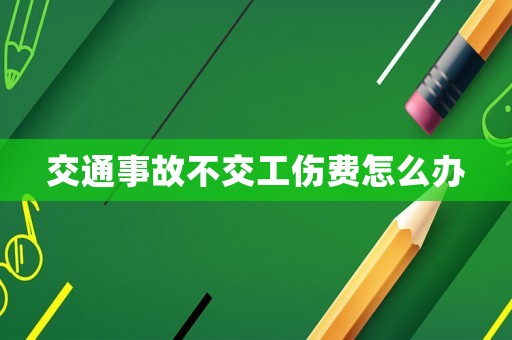 交通事故不交工傷費怎么辦