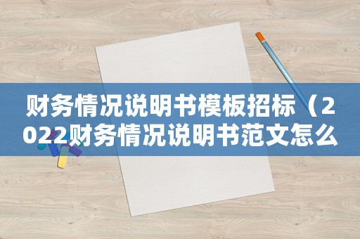 財務情況說明書模板招標（2022財務情況說明書范文怎么寫）