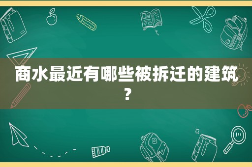 商水最近有哪些被拆遷的建筑？