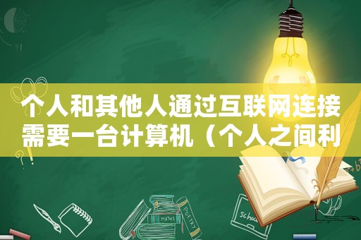 個人和其他人通過互聯網連接需要一臺計算機（個人之間利用互聯網進行交易）