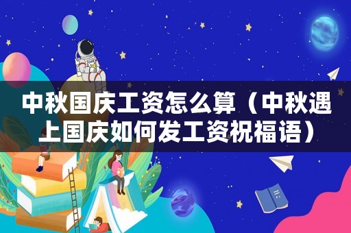中秋國慶工資怎么算（中秋遇上國慶如何發工資祝福語）