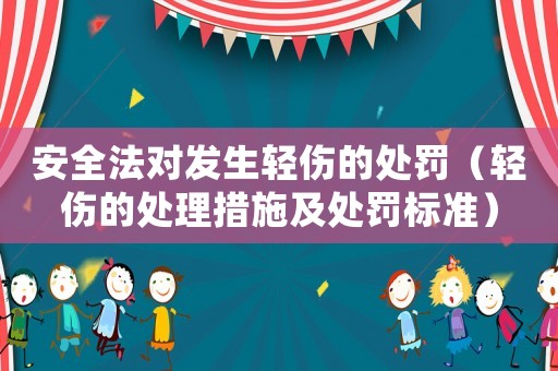 安全法對發生輕傷的處罰（輕傷的處理措施及處罰標準）