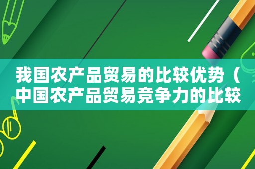 我國農產品貿易的比較優勢（中國農產品貿易競爭力的比較分析）